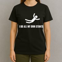 I Do All My Own Stunts Dark T-Shirt