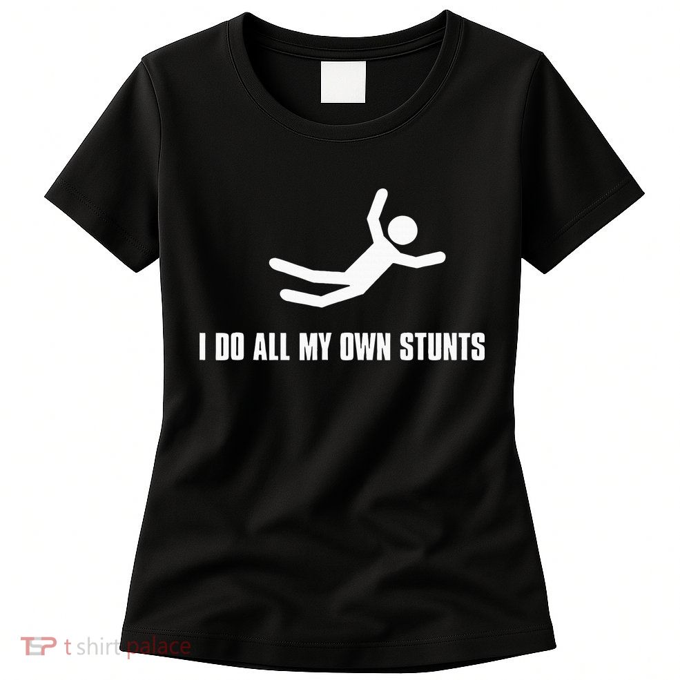 I Do All My Own Stunts Dark Womens T-Shirt
