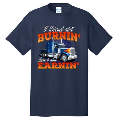 If Diesel Ain't Burnin' Trucker Semi Truck Driver Trucking Tall T-Shirt