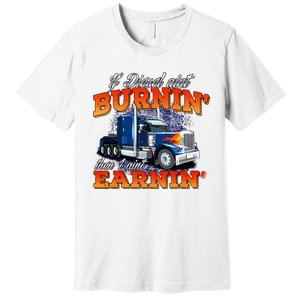 If Diesel Aint Burnin Trucker Semi Truck Driver Trucking Premium T-Shirt