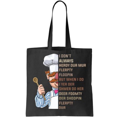 I DonT Always Herdy Dur Mur Flerpty Floopin Funny Swedish Chef Tote Bag