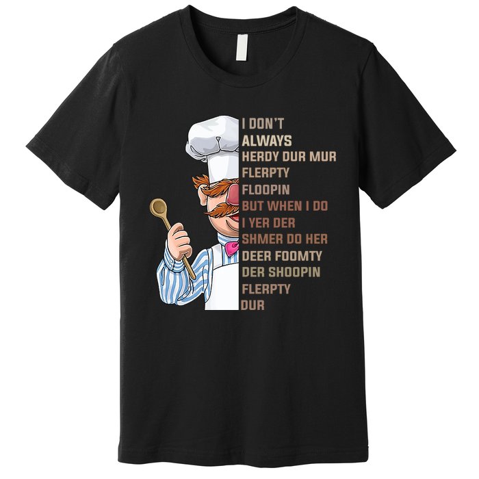 I DonT Always Herdy Dur Mur Flerpty Floopin Funny Swedish Chef Premium T-Shirt