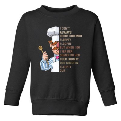 I DonT Always Herdy Dur Mur Flerpty Floopin Funny Swedish Chef Toddler Sweatshirt