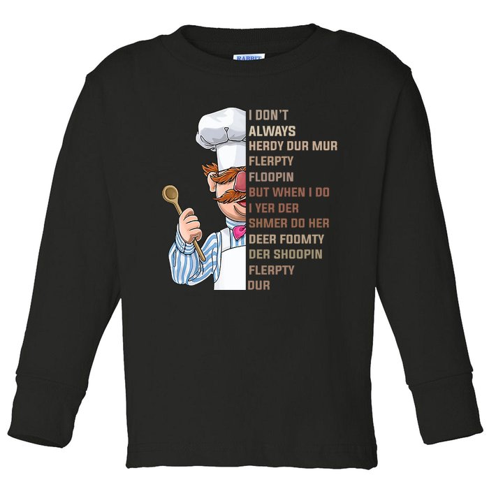 I DonT Always Herdy Dur Mur Flerpty Floopin Funny Swedish Chef Toddler Long Sleeve Shirt