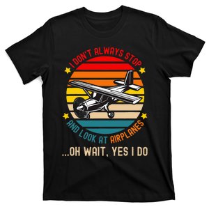 I DonT Always Stop And Look At Airplanes T-Shirt