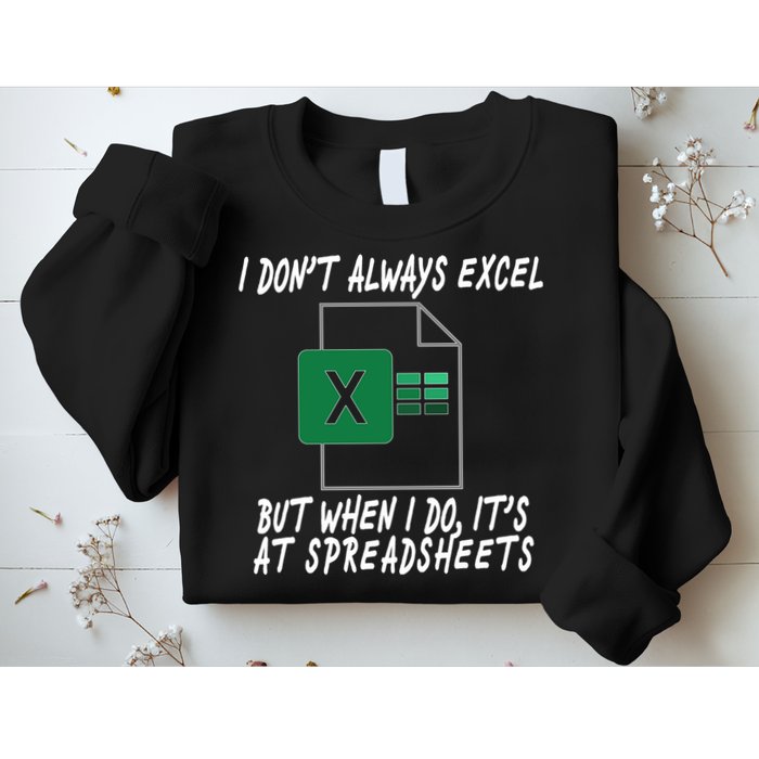 I Don't Always Excel But When I Do It's At Spreadsheets Sweatshirt