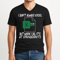 I Don't Always Excel But When I Do It's At Spreadsheets V-Neck T-Shirt