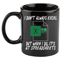 I Don't Always Excel But When I Do It's At Spreadsheets 11oz C Handle Ceramic Mug