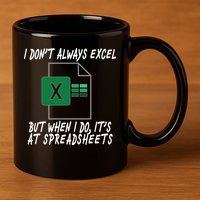I Don't Always Excel But When I Do It's At Spreadsheets 11oz C Handle Ceramic Mug