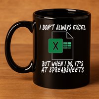 I Don't Always Excel But When I Do It's At Spreadsheets 11oz C Handle Ceramic Mug