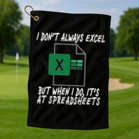 I Don't Always Excel But When I Do It's At Spreadsheets Golf Towel