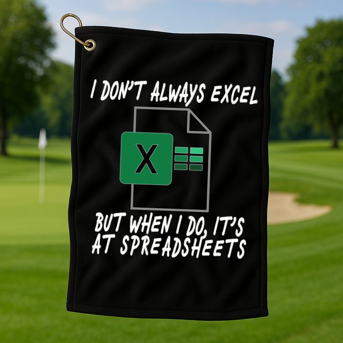 I Don't Always Excel But When I Do It's At Spreadsheets Golf Towel