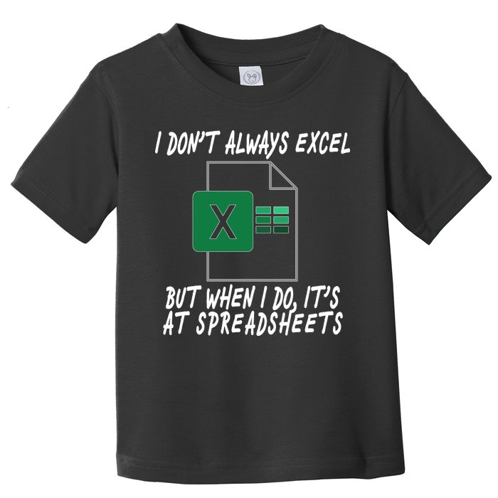 I Don't Always Excel But When I Do It's At Spreadsheets Toddler T-Shirt