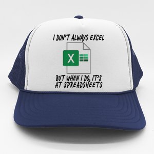 I Don't Always Excel But When I Do It's At Spreadsheets Trucker Hat