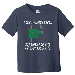 I Don't Always Excel But When I Do It's At Spreadsheets Toddler T-Shirt