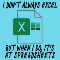 I Don't Always Excel But When I Do It's At Spreadsheets T-Shirt