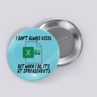 I Don't Always Excel But When I Do It's At Spreadsheets Button