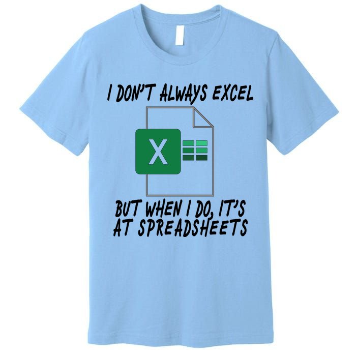 I Don't Always Excel But When I Do It's At Spreadsheets Premium T-Shirt
