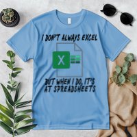 I Don't Always Excel But When I Do It's At Spreadsheets Premium T-Shirt