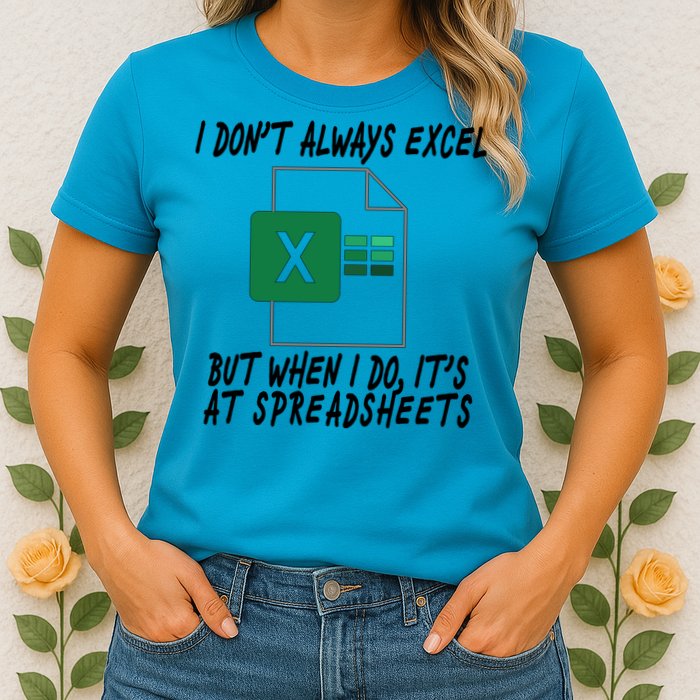 I Don't Always Excel But When I Do It's At Spreadsheets Womens T-Shirt