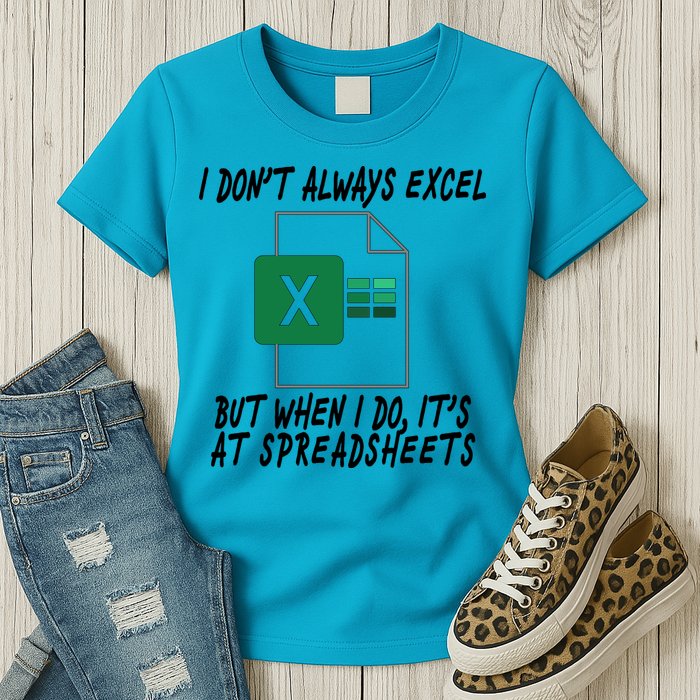 I Don't Always Excel But When I Do It's At Spreadsheets Womens T-Shirt