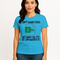 I Don't Always Excel But When I Do It's At Spreadsheets Womens T-Shirt