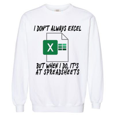 I Don't Always Excel But When I Do It's At Spreadsheets Garment-Dyed Sweatshirt