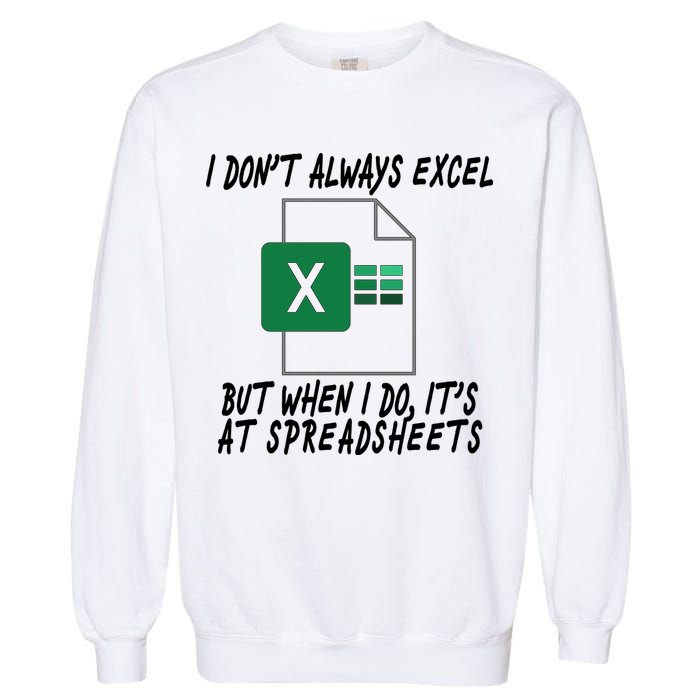 I Don't Always Excel But When I Do It's At Spreadsheets Garment-Dyed Sweatshirt