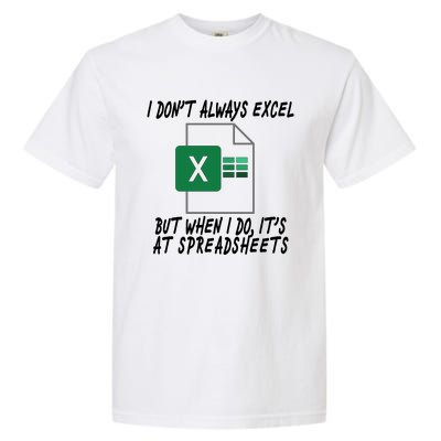 I Don't Always Excel But When I Do It's At Spreadsheets Garment-Dyed Heavyweight T-Shirt