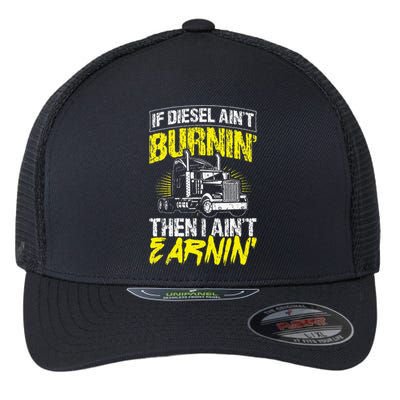 If Diesel Aint Burnin Then I Aint Earning Truck Trucker Flexfit Unipanel Trucker Cap