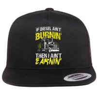 If Diesel Aint Burnin Then I Aint Earning Truck Trucker Flat Bill Trucker Hat