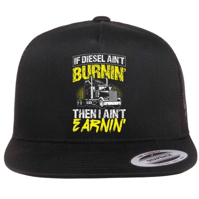 If Diesel Aint Burnin Then I Aint Earning Truck Trucker Flat Bill Trucker Hat