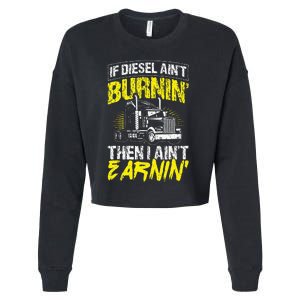 If Diesel Aint Burnin Then I Aint Earning Truck Trucker Cropped Pullover Crew