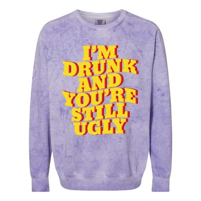 I'm Drunk And You're Still Ugly Drunk Jokes Alcohol Party Gift Colorblast Crewneck Sweatshirt