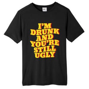 I'm Drunk And You're Still Ugly Drunk Jokes Alcohol Party Gift Tall Fusion ChromaSoft Performance T-Shirt