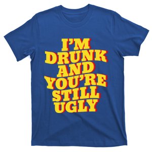 I'm Drunk And You're Still Ugly Drunk Jokes Alcohol Party Gift T-Shirt