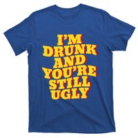 I'm Drunk And You're Still Ugly Drunk Jokes Alcohol Party Gift T-Shirt