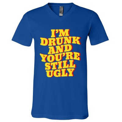 I'm Drunk And You're Still Ugly Drunk Jokes Alcohol Party Gift V-Neck T-Shirt