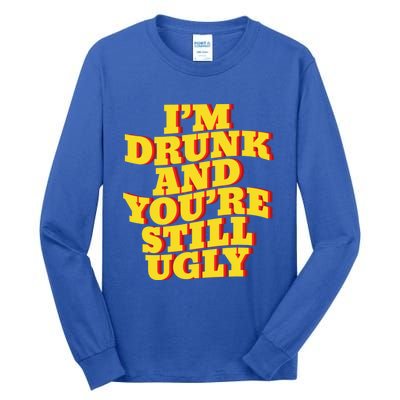 I'm Drunk And You're Still Ugly Drunk Jokes Alcohol Party Gift Tall Long Sleeve T-Shirt