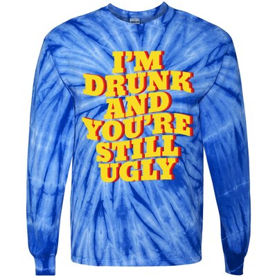 I'm Drunk And You're Still Ugly Drunk Jokes Alcohol Party Gift Tie-Dye Long Sleeve Shirt