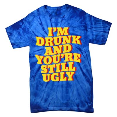 I'm Drunk And You're Still Ugly Drunk Jokes Alcohol Party Gift Tie-Dye T-Shirt