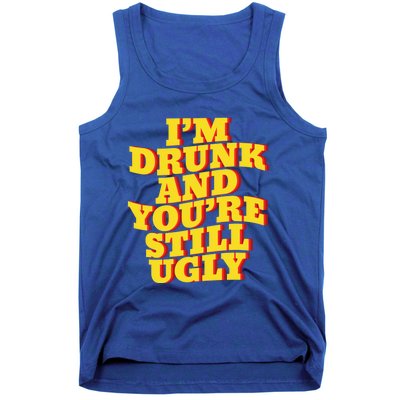 I'm Drunk And You're Still Ugly Drunk Jokes Alcohol Party Gift Tank Top