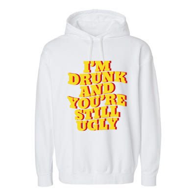 I'm Drunk And You're Still Ugly Drunk Jokes Alcohol Party Gift Garment-Dyed Fleece Hoodie