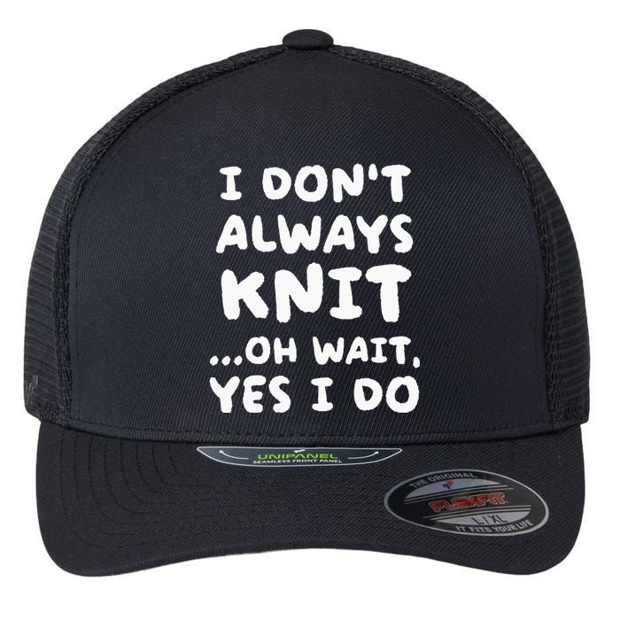 I Dont Always Knit Funny Knitting Flexfit Unipanel Trucker Cap