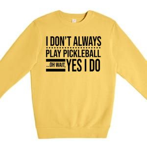 I Don't Always Play Pickleball Funny Premium Crewneck Sweatshirt