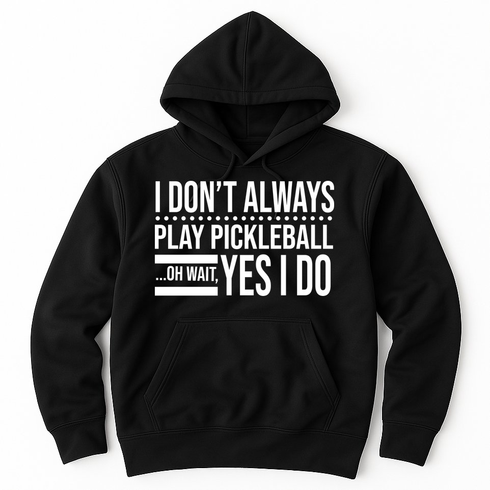I Don't Always Play Pickleball Funny Hoodie