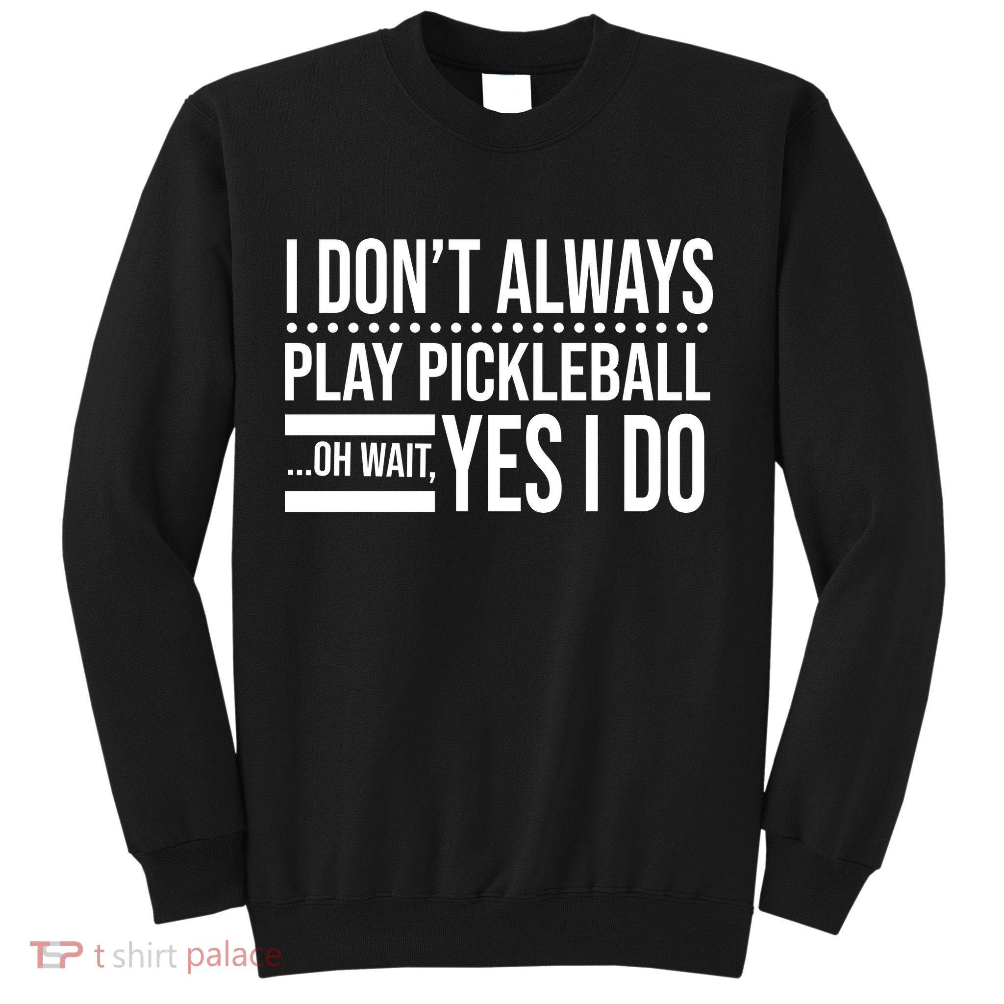 I Don't Always Play Pickleball Funny Sweatshirt