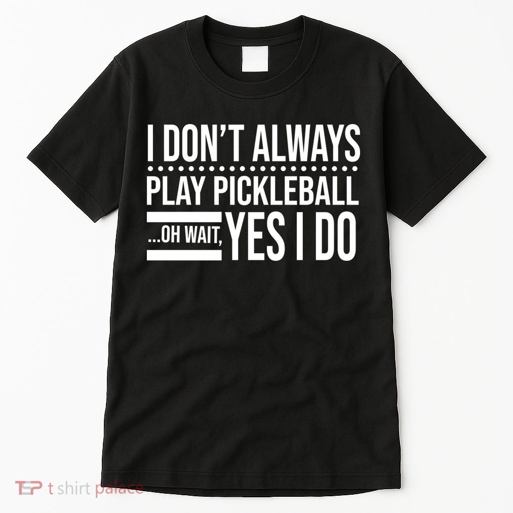 I Don't Always Play Pickleball Funny Tall T-Shirt