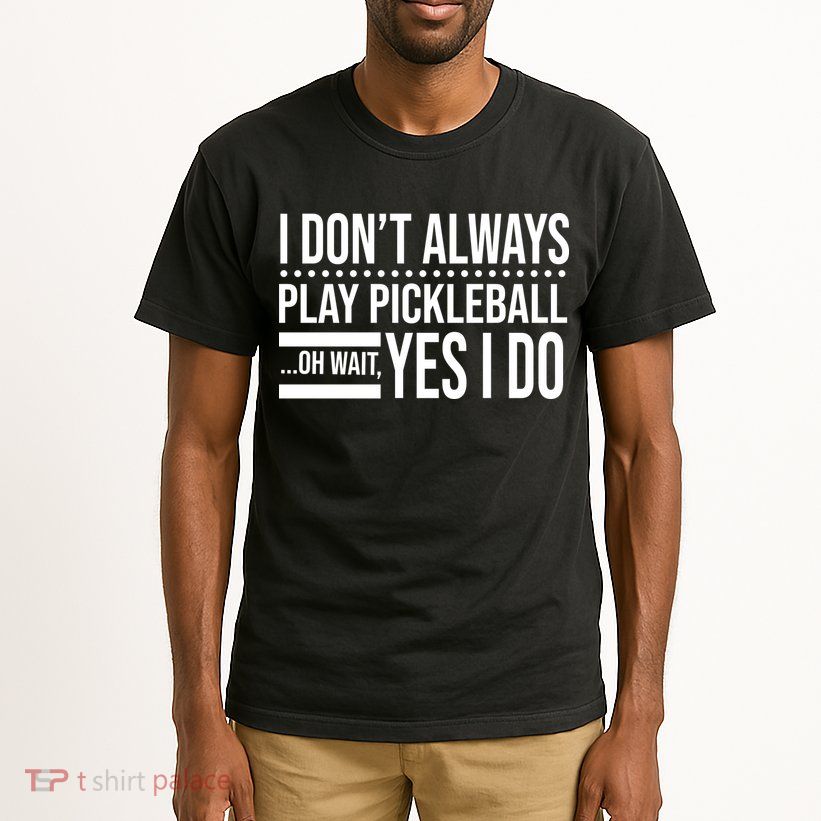 I Don't Always Play Pickleball Funny Tall T-Shirt