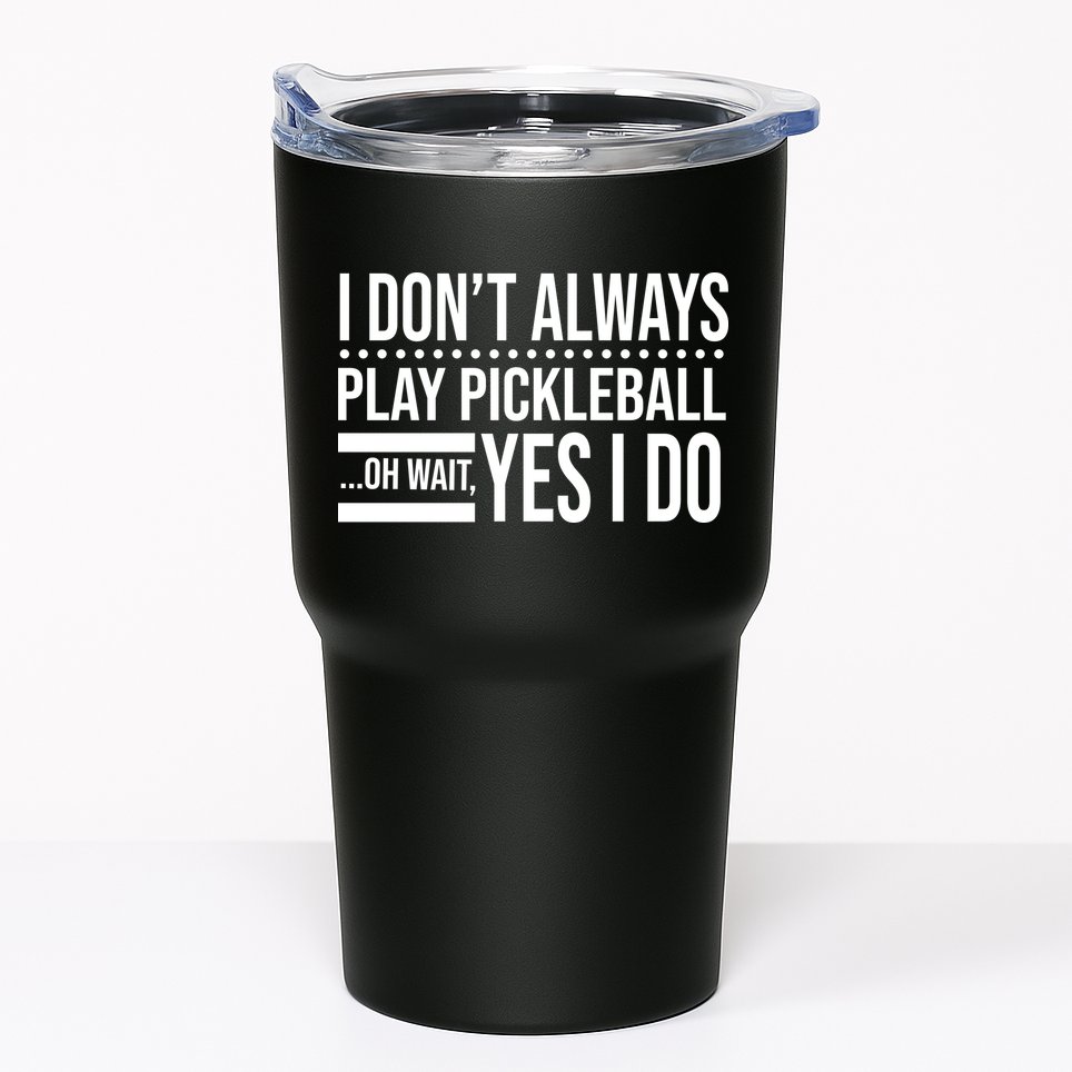 I Don't Always Play Pickleball Funny Tumbler